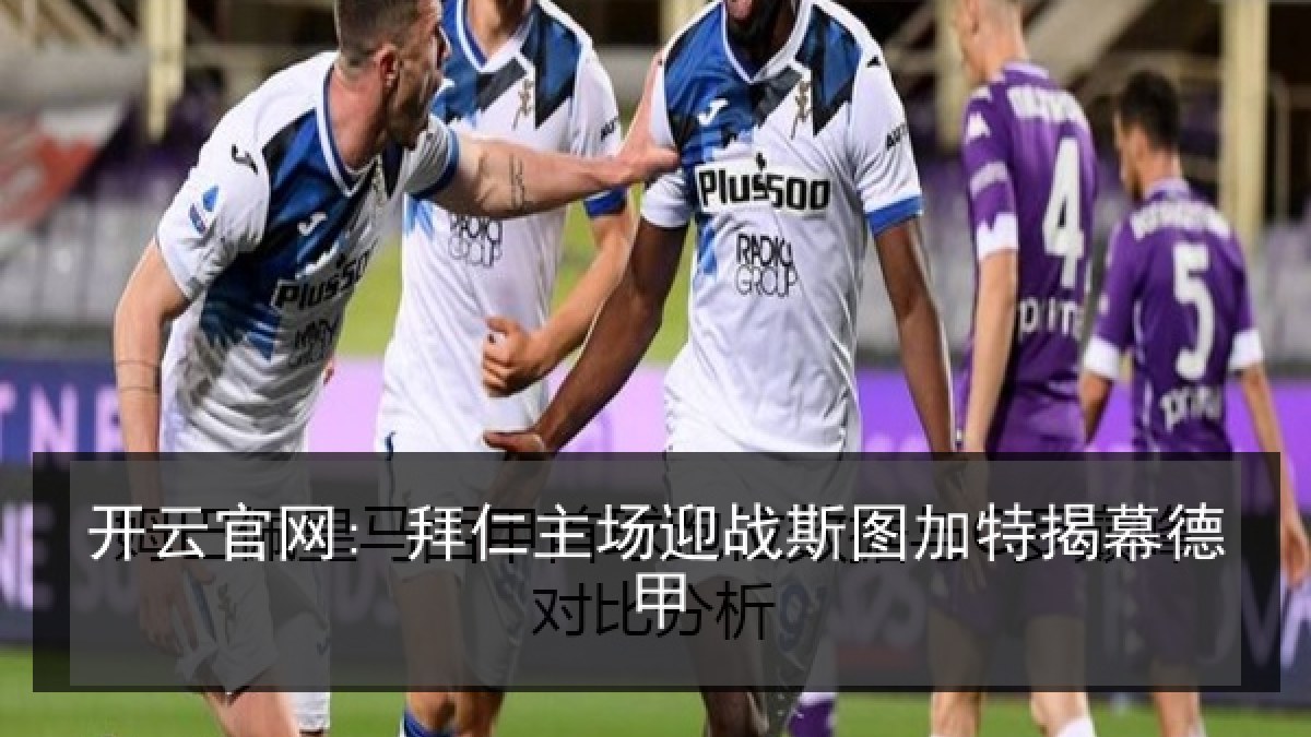 开云官网: 拜仁主场迎战斯图加特揭幕德甲