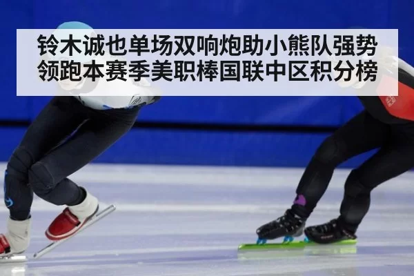 铃木诚也单场双响炮助小熊队强势领跑本赛季美职棒国联中区积分榜