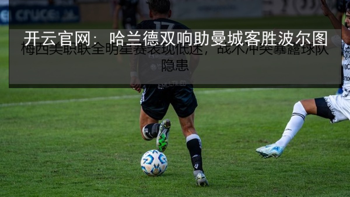 开云官网: 哈兰德双响助曼城客胜波尔图